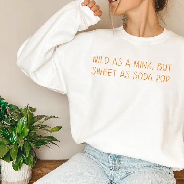 Wild As A Mink, Sweet As A Soda Pop Sweatshirt